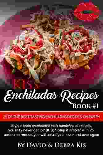 Enchilada Recipes #1 With Photos: The Best Tasting Enchilada Recipes On Earth From Beginners To The Advanced (Kiss)