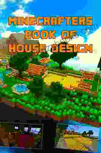 Minecrafters Ultimate Of House Design: Gorgeous Of House Designs Interior Exterior All In One Catalog Step By Step Guides Mansions High Tech (The Ultimate For Minecrafters)