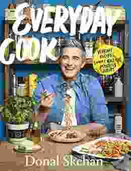 Everyday Cook: Vibrant Recipes Simple Methods Delicious Dishes