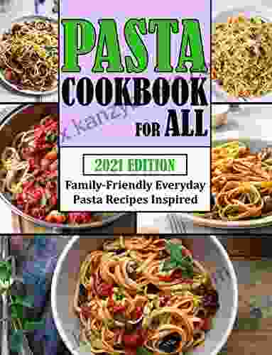 PASTA COOKBOOK FOR ALL: Family Friendly Everyday Pasta Recipes Inspired