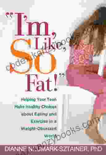 I M Like SO Fat : Helping Your Teen Make Healthy Choices About Eating And Exercise In A Weight Obsessed World