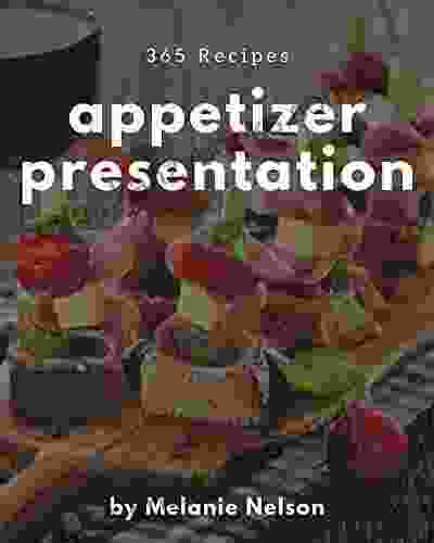 365 Appetizer Presentation Recipes: A Timeless Appetizer Presentation Cookbook