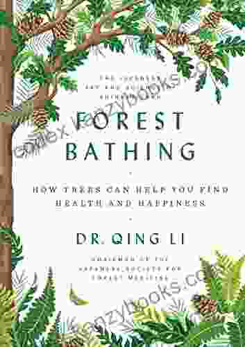 Forest Bathing: How Trees Can Help You Find Health And Happiness