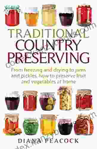 Traditional Country Preserving: From Freezing And Drying To Jams And Pickles How To Preserve Fruit And Vegetables At Home