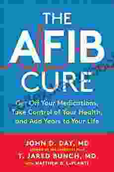 The AFib Cure: Get Off Your Medications Take Control Of Your Health And Add Years To Your Life