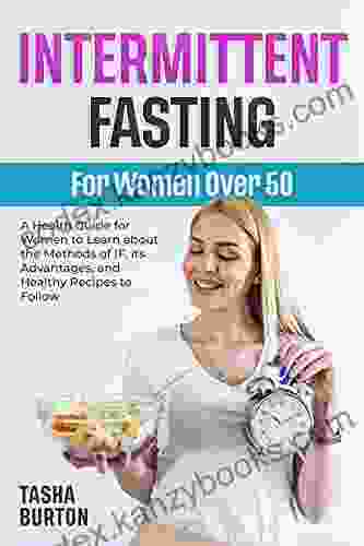 Intermittent Fasting for Women Over 50: A Health Guide for Women to Learn about the Methods of IF its Advantages and Healthy Recipes to Follow