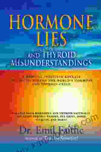 Hormone Lies And Thyroid Misunderstandings: A Medical Intuitive Reveals The Truth Behind The World S Hormone And Thyroid Crisis