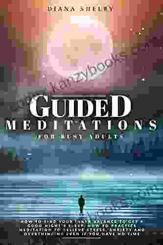 Guided Meditations For Busy Adults: How To Find Your Inner Balance To Get A Good Night S Sleep How To Practice Meditation To Relieve Stress Anxiety And Overthinking Even If You Have No Time