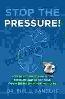 Stop The Pressure : How To Get Rid Of High Blood Pressure And Go Off Pills: Hypertension Treatment Guideline