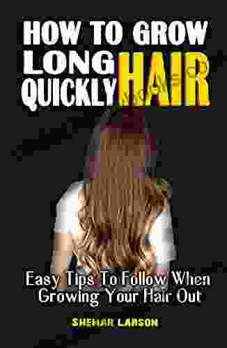 HOW TO GROW LONG HAIR QUICKLY : Easy Tips To Follow When Growing Your Hair Out All You Have Always Wanted To Know About Your Hair Growth