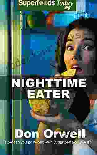 Nighttime Eater: How To Manage Nighttime Eating And Binge Eating Disorders With Quick Easy Gluten Free Low Cholesterol Whole Foods Recipes Full Of Antioxidants Phytochemicals (Superfoods Today 17)