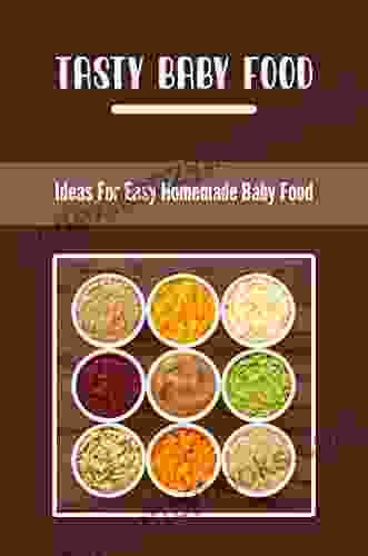 Tasty Baby Food: Ideas For Easy Homemade Baby Food