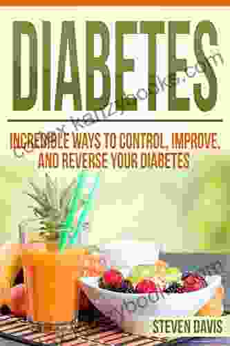 Diabetes: Incredible Ways To Control Improve And Reverse Your Diabetes (Beat Diabetes Now Vitamins And Nutritions Management Care Diet Cookbook Solutions Week By Week Weight Loss Education)