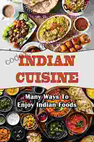 Indian Cuisine: Many Ways To Enjoy Indian Foods