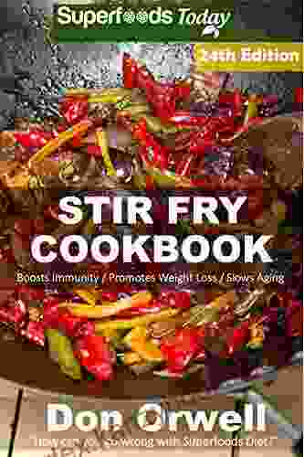 Stir Fry Cookbook: Over 255 Quick Easy Gluten Free Low Cholesterol Whole Foods Recipes Full Of Antioxidants Phytochemicals (Stir Fry Natural Weight Loss Transformation 18)