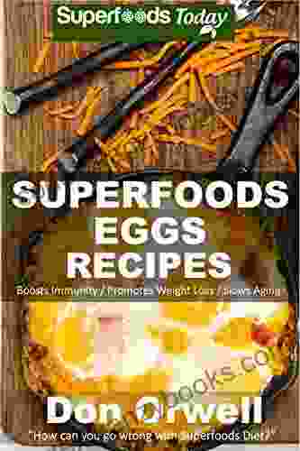 Superfoods Eggs Recipes: Over 40 Quick Easy Gluten Free Low Cholesterol Whole Foods Recipes Full Of Antioxidants Phytochemicals (Natural Weight Loss Transformation 121)