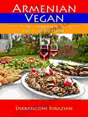 Armenian Vegan: A Pure Vegan Cookbook With 200+ Recipes Using No Animal Products