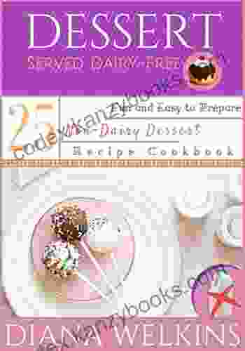 Dessert Served Dairy Free: Fun And Easy To Prepare Non Dairy Dessert Recipe Cookbook