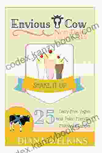 Envious Cow Non Dairy Milkshakes: 25 Shake It Up Dairy Free Vegan And Paleo Friendly Milkshakes