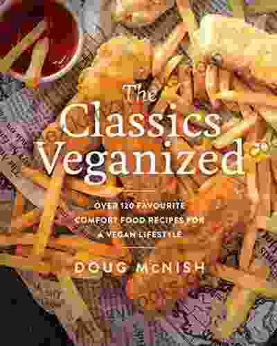 The Classics Veganized: Over 120 Favourite Comfort Food Recipes For A Vegan Lifestyle