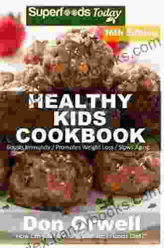 Healthy Kids Cookbook: Over 295 Quick Easy Gluten Free Low Cholesterol Whole Foods Recipes Full Of Antioxidants Phytochemicals (Healthy Kids Natural Weight Loss Transformation)