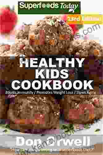 Healthy Kids Cookbook: Over 330 Quick Easy Gluten Free Low Cholesterol Whole Foods Recipes Full Of Antioxidants Phytochemicals (Healthy Kids Natural Weight Loss Transformation 19)