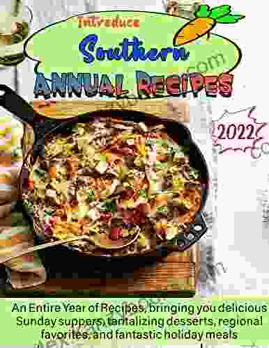 Introduce Southern Annual Recipes 2024 With An Entire Year Of Recipes Bringing You Delicious Sunday Suppers Tantalizing Desserts Regional Favorites And Fantastic Holiday Meals