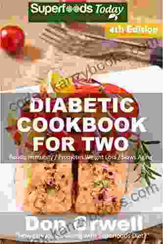 Diabetic Cookbook For Two: Over 295 Diabetes Type 2 Quick Easy Gluten Free Low Cholesterol Whole Foods Recipes Full Of Antioxidants Phytochemicals Two Natural Weight Loss Transformation 4)