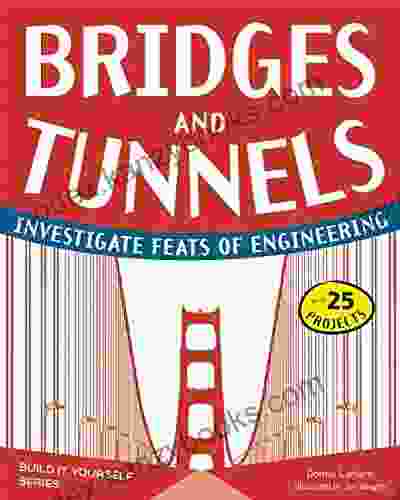 Bridges And Tunnels: Investigate Feats Of Engineering With 25 Projects (Build It Yourself)