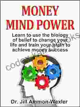 MONEY MIND POWER: Learn To Use The Biology Of Belief To Change Your Life And Train Your Brain To Achieve Money Success