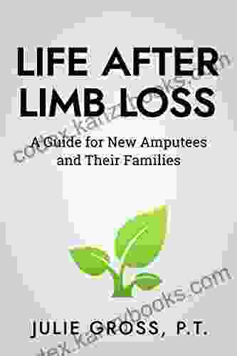 Life After Limb Loss: A Guide For New Amputees And Their Families