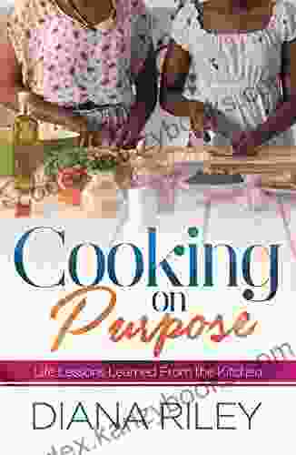 Cooking On Purpose: Life Lessons Learned From The Kitchen