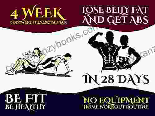 Lose Belly Fat And Get ABS In 28 Days: No Equipment Home Workout Routine Burn Stomach Fat And Build ABS Muscles 4 Week Bodyweight Exercise Plan Be Fit Be Healthy