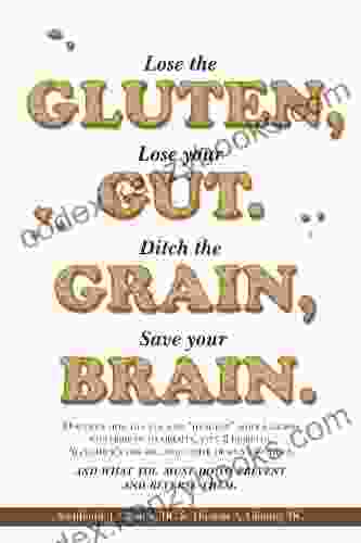 Lose The Gluten Lose Your Gut Ditch The Grain Save Your Brain