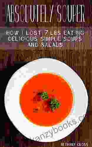 Absolutely Souper: How I Lost 7 Lbs Eating Delicious Simple Soups And Salads