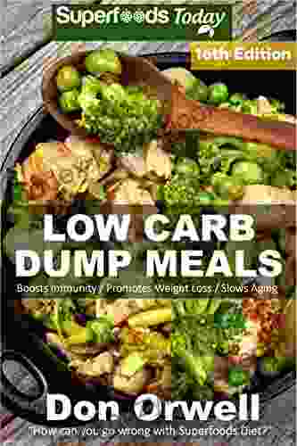 Low Carb Dump Meals: Over 220+ Low Carb Slow Cooker Meals Dump Dinners Recipes Quick Easy Cooking Recipes Antioxidants Phytochemicals Soups Stews Weight Loss Transformation Book 6)