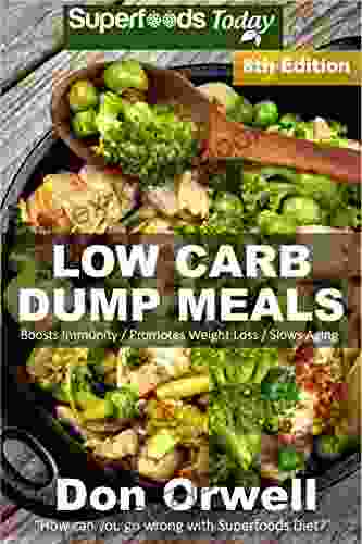 Low Carb Dump Meals: Over 145+ Low Carb Slow Cooker Meals Dump Dinners Recipes Quick Easy Cooking Recipes Antioxidants Phytochemicals Soups Stews Weight Loss Transformation Book 294)