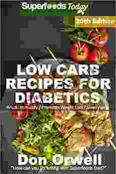 Low Carb Recipes For Diabetics: Over 300 Low Carb Diabetic Recipes With Quick And Easy Cooking Recipes Full Of Antioxidants And Phytochemicals (Low Carb Natural Weight Loss Transformation 16)