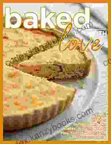 Baked With Love: Simple Recipes To Master And Mix Cakes Biscuits Breads Pies Tarts Sweet Pastry Desserts And More