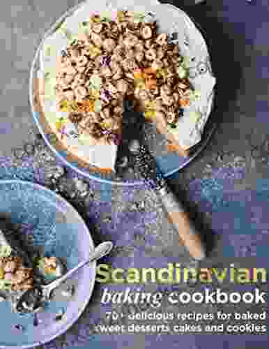 The #2024 Baking Cookbook For Authentic Nordic Desserts 70+ Delicious Recipes For Baked Sweet Dessert Cakes And Cookies