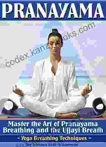 Pranayama: Master The Art Of Pranayama Breathing And The Ujjayi Breath (Yoga Breathing Techniques)