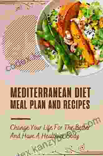 Mediterranean Diet Meal Plan And Recipes: Change Your Life For The Better And Have A Healthier Body