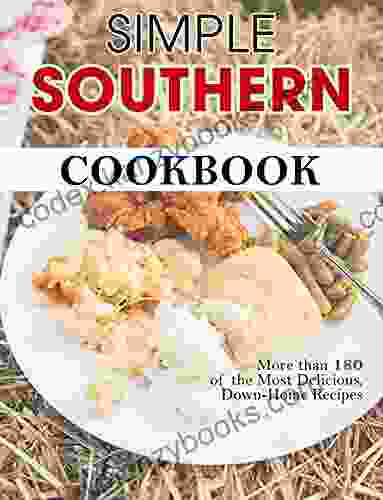 Simple Southern Cookbook: More Than 180 Of The Most Delicious Down Home Recipes