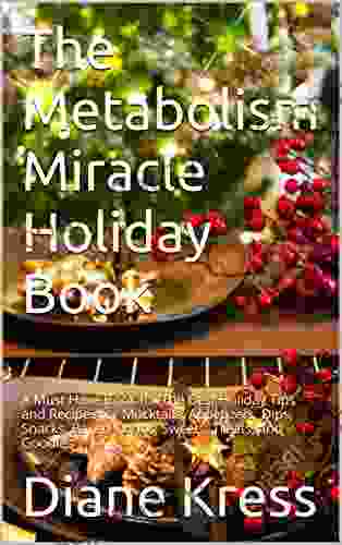 The Metabolism Miracle Holiday Book: A Must Have For The Best Holiday Tips And Recipes For Mocktails Appetizers Dips Snacks Baked Goods Sweets Miracle By Diane Kress RD CDE 4)