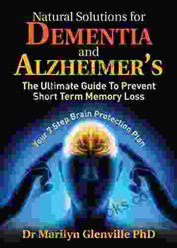 Natural Solutions For Dementia And Alzheimer S: The Ultimate Guide To Prevent Short Term Memory Loss