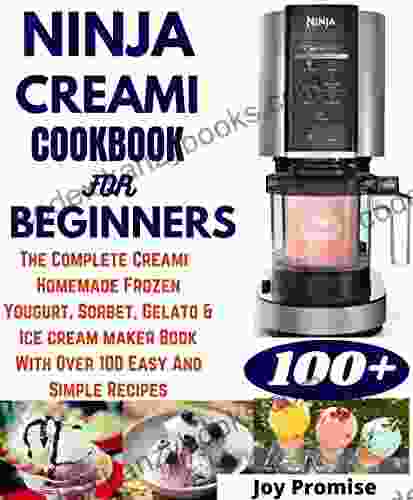 NINJA CREAMI COOKBOOK FOR BEGINNERS: THE COMPLETE CREAMI HOMEMADE FROZEN YOUGURT SOBERT GELATO AND ICE CREAM MAKER WITH OVER 100+ SIMPLE AND EASY RECIPES FOR BEGINNERS KETO LOVERS TYPE 2