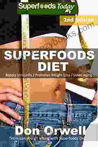 Superfoods Diet: Second Edition Of Quick Easy Gluten Free Low Cholesterol Whole Foods Recipes Full Of Antioxidants Phytochemicals (Natural Weight Loss Transformation 39)