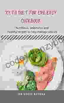 KETO DIET FOR EPILEPSY COOKBOOK : Nutritious Delectable And Healthy Recipes To Help Manage