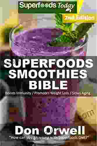 Superfoods Smoothies Bible: Over 160 Quick Easy Gluten Free Low Cholesterol Whole Foods Blender Recipes Full Of Antioxidants Phytochemicals (Natural Weight Loss Transformation 60)