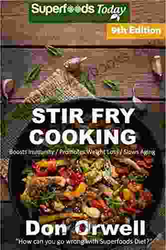 Stir Fry Cooking: Over 160 Quick Easy Gluten Free Low Cholesterol Whole Foods Recipes Full Of Antioxidants Phytochemicals (Stir Fry Natural Weight Loss Transformation 3)